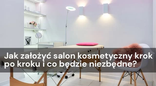 Jak założyć salon kosmetyczny od podstaw? Uniknij kosztownych błędów! Jak założyć salon kosmetyczny od podstaw? Uniknij kosztownych błędów!